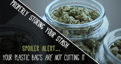 Properly Storing Your Stash - Spoiler Alert…Those Plastic Bags Are Not Cutting It